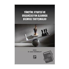 Yönetim Strateji ve Organizasyon Alanında Bilimsel Tartışmalar - Şahin Karabulut - Gazi Kitabevi
