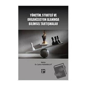 Yönetim Strateji ve Organizasyon Alanında Bilimsel Tartışmalar - Şahin Karabulut - Gazi Kitabevi
