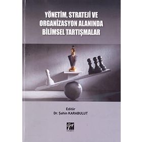 Yönetim Strateji ve Organizasyon Alanında Bilimsel Tartışmalar - Şahin Karabulut - Gazi Kitabevi