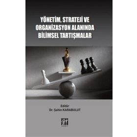 Yönetim Strateji ve Organizasyon Alanında Bilimsel Tartışmalar - Şahin Karabulut - Gazi Kitabevi