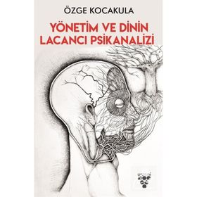 Yönetim ve Dinin Lacancı Psikanalizi - Özge Kocakula - Urzeni Yayıncılık