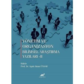 Yönetim ve Organizasyon Bilimsel Araştırma Yazıları-II - Paradigma Akademi Yayınları
