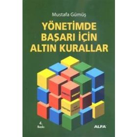 YÖNETİMDE BAŞARI İÇİN ALTIN KURALLAR - MUSTAFA GÜMÜŞ