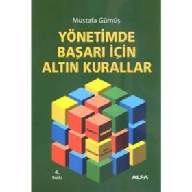 YÖNETİMDE BAŞARI İÇİN ALTIN KURALLAR - MUSTAFA GÜMÜŞ