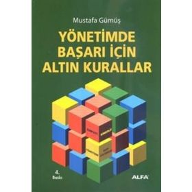 YÖNETİMDE BAŞARI İÇİN ALTIN KURALLAR - MUSTAFA GÜMÜŞ
