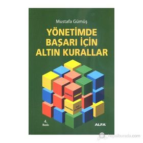 YÖNETİMDE BAŞARI İÇİN ALTIN KURALLAR - MUSTAFA GÜMÜŞ