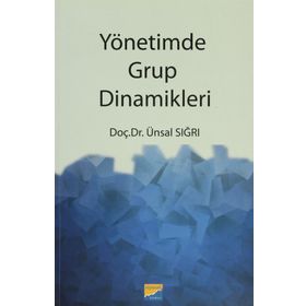 YÖNETİMDE GRUP DINAMIKLERI - ÜNSAL SIĞRI