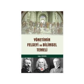 Yönetimin Felsefi Ve Bilimsel Temeli - Uğur Keskin