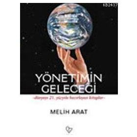 YÖNETİMİN GELECEĞİ DÜNYAYI 21. YÜZYILA HAZIRLAYAN KITAPLAR - MELIH ARAT