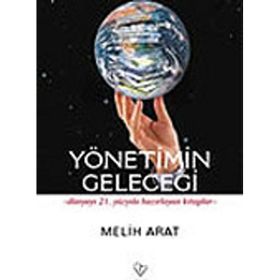 YÖNETİMİN GELECEĞİ DÜNYAYI 21. YÜZYILA HAZIRLAYAN KITAPLAR - MELIH ARAT