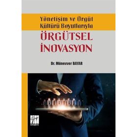 Yönetişim ve Örgüt Kültürü Boyutlarıyla Örgütsel İnovasyon - Münevver Bayar - Gazi Kitabevi
