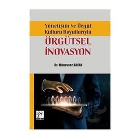 Yönetişim ve Örgüt Kültürü Boyutlarıyla Örgütsel İnovasyon - Münevver Bayar - Gazi Kitabevi