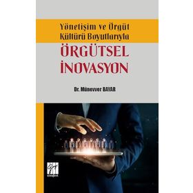 Yönetişim ve Örgüt Kültürü Boyutlarıyla Örgütsel İnovasyon - Münevver Bayar - Gazi Kitabevi