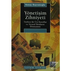 YÖNETİŞİM ZIHNIYETI TÜRKİYE´DE ÜST KURULLAR VE SIYASAL İKTİDARIN DÖNÜŞÜMÜ - SONAY BAYRAMOĞLU