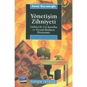 YÖNETİŞİM ZIHNIYETI TÜRKİYE´DE ÜST KURULLAR VE SIYASAL İKTİDARIN DÖNÜŞÜMÜ - SONAY BAYRAMOĞLU