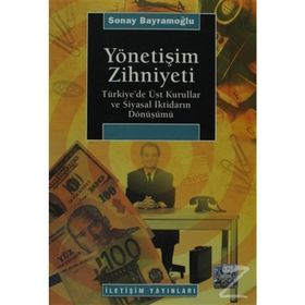 YÖNETİŞİM ZIHNIYETI TÜRKİYE´DE ÜST KURULLAR VE SIYASAL İKTİDARIN DÖNÜŞÜMÜ - SONAY BAYRAMOĞLU