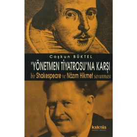 YÖNETMEN TIYATROSUNA KARŞI BIR SHAKESPEARE VE NAZIM HIKMET - COŞKUN BÜKTEL