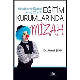 Yönetsel ve Eğitsel Araç Olarak Eğitim Kurumlarında Mizah - Ahmet Şahin