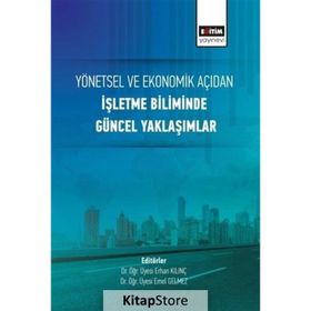 Yönetsel ve Ekonomik Açıdan İşletme Biliminde Güncel Yaklaşımlar Eğitim Yayınevi