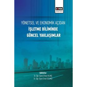 Yönetsel ve Ekonomik Açıdan İşletme Biliminde Güncel Yaklaşımlar Eğitim Yayınevi