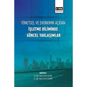 Yönetsel ve Ekonomik Açıdan İşletme Biliminde Güncel Yaklaşımlar Eğitim Yayınevi