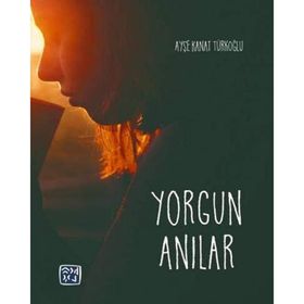 Yorgun Anılar - Ayşe Kanat Türkoğlu
