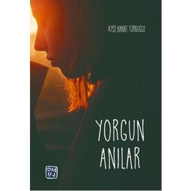 Yorgun Anılar - Ayşe Kanat Türkoğlu