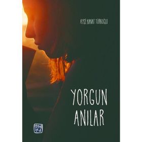 Yorgun Anılar - Ayşe Kanat Türkoğlu