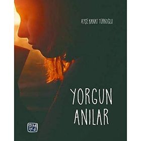 Yorgun Anılar - Ayşe Kanat Türkoğlu