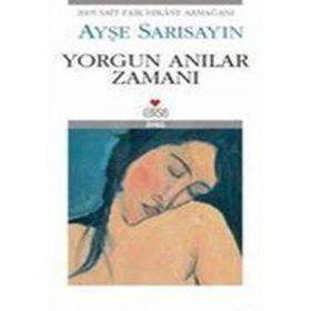 YORGUN ANILAR ZAMANI - AYŞE SARISAYIN