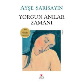 YORGUN ANILAR ZAMANI - AYŞE SARISAYIN