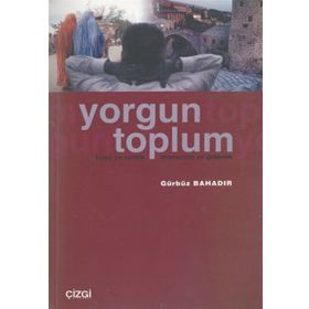 YORGUN TOPLUM BIREY VE KIMLIK/MODERNITE VE GELENEK - GÜRBÜZ BAHADIR
