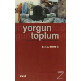 YORGUN TOPLUM BIREY VE KIMLIK/MODERNITE VE GELENEK - GÜRBÜZ BAHADIR