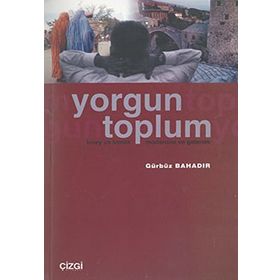 YORGUN TOPLUM BIREY VE KIMLIK/MODERNITE VE GELENEK - GÜRBÜZ BAHADIR