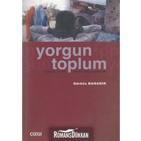 YORGUN TOPLUM BIREY VE KIMLIK/MODERNITE VE GELENEK - GÜRBÜZ BAHADIR