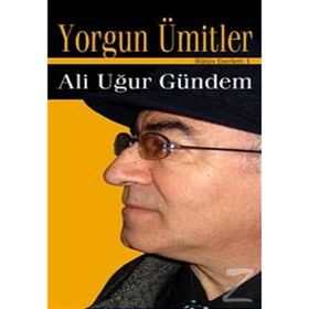 YORGUN ÜMİTLER - ALI UĞUR GÜNDEM