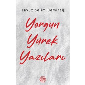 Yorgun Yürek Yazıları - Yavuz Selim Demirağ - Atayurt Yayınları
