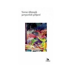 Yorgunluk Gölgesi - Yavuz Altınışık