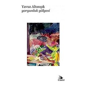 Yorgunluk Gölgesi - Yavuz Altınışık