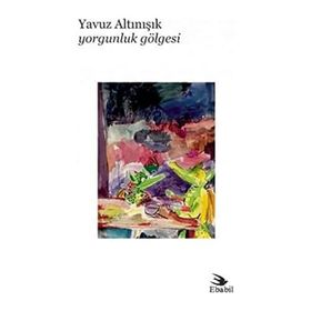 Yorgunluk Gölgesi - Yavuz Altınışık