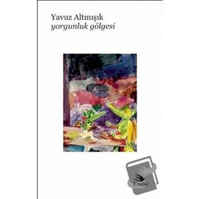 Yorgunluk Gölgesi - Yavuz Altınışık
