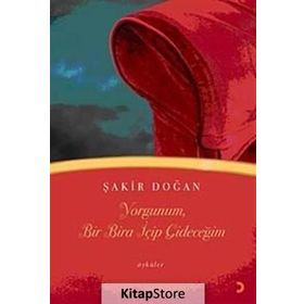 YORGUNUM, BIR BIRA İÇİP GİDECEĞİM - ŞAKİR DOĞAN