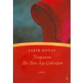 YORGUNUM, BIR BIRA İÇİP GİDECEĞİM - ŞAKİR DOĞAN