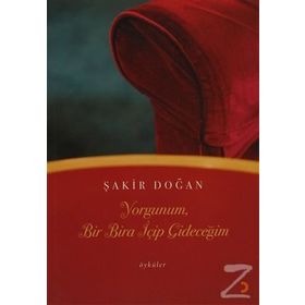 YORGUNUM, BIR BIRA İÇİP GİDECEĞİM - ŞAKİR DOĞAN
