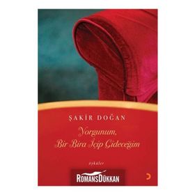YORGUNUM, BIR BIRA İÇİP GİDECEĞİM - ŞAKİR DOĞAN