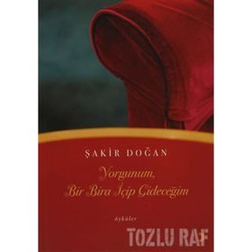YORGUNUM, BIR BIRA İÇİP GİDECEĞİM - ŞAKİR DOĞAN