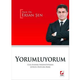 YORUMLUYORUM CEZA HUKUKU PERSPEKTIFINDEN GÜNCEL OLAYLARA BAKIŞ - ERSAN ŞEN