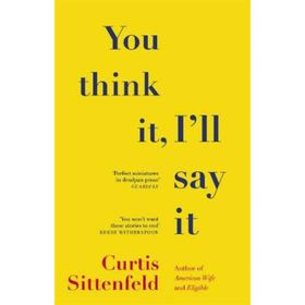 You Think İt, I'll Say İt-Curtis Sittenfeld