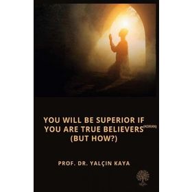 You Will be Superior If You are True Believers - But How - Yalçın Kaya