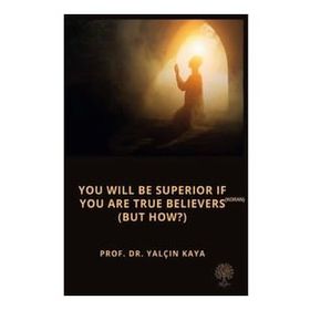 You Will be Superior If You are True Believers - But How - Yalçın Kaya